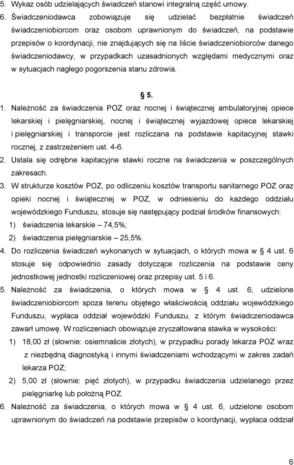 świadczeniobiorców danego świadczeniodawcy, w przypadkach uzasadnionych względami medycznymi oraz w sytuacjach nagłego pogorszenia stanu zdrowia. 5. 1.