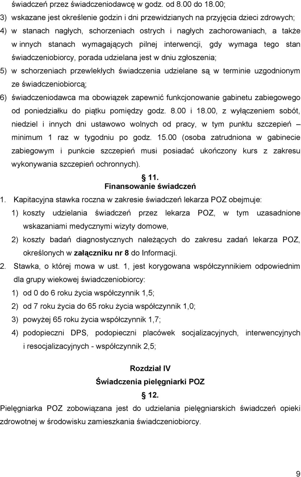 pilnej interwencji, gdy wymaga tego stan świadczeniobiorcy, porada udzielana jest w dniu zgłoszenia; 5) w schorzeniach przewlekłych świadczenia udzielane są w terminie uzgodnionym ze