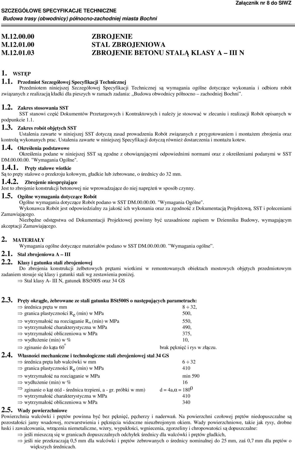 Zakres stosowania SST SST stanowi część Dokumentów Przetargowych i Kontraktowych i naleŝy je stosować w zlecaniu i realizacji Robót opisanych w podpunkcie 1.1. 1.3.