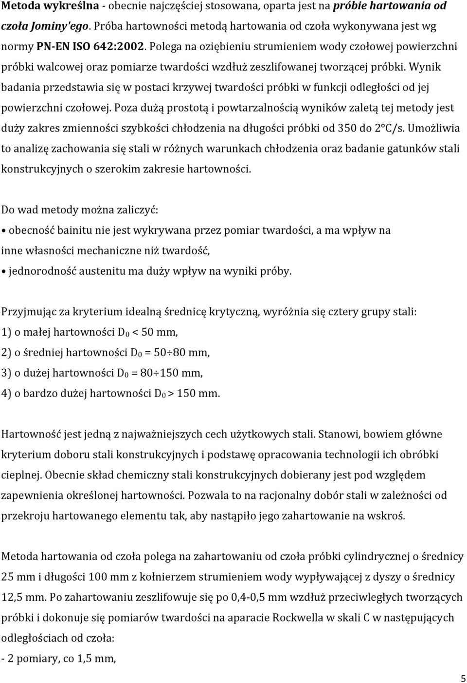 Wynik badania przedstawia się w postaci krzywej twardości próbki w funkcji odległości od jej powierzchni czołowej.