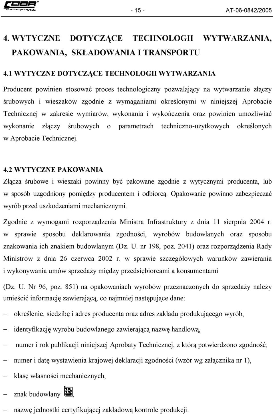 Aprobacie Technicznej w zakresie wymiarów, wykonania i wykończenia oraz powinien umożliwiać wykonanie złączy śrubowych o parametrach techniczno-użytkowych określonych w Aprobacie Technicznej. 4.