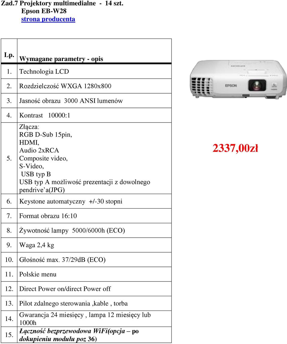 Keystone automatyczny +/-30 stopni 2337,00zł 7. Format obrazu 16:10 8. Żywotność lampy 5000/6000h (ECO) 9. Waga 2,4 kg 10. Głośność max. 37/29dB (ECO) 11. Polskie menu 12.