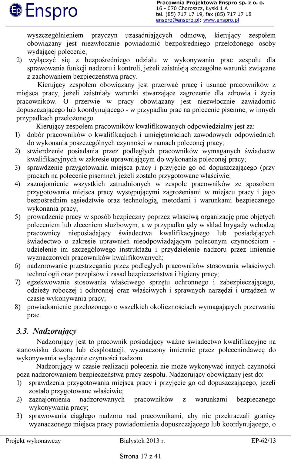 Kierujący zespołem obowiązany jest przerwać pracę i usunąć pracowników z miejsca pracy, jeżeli zaistniały warunki stwarzające zagrożenie dla zdrowia i życia pracowników.