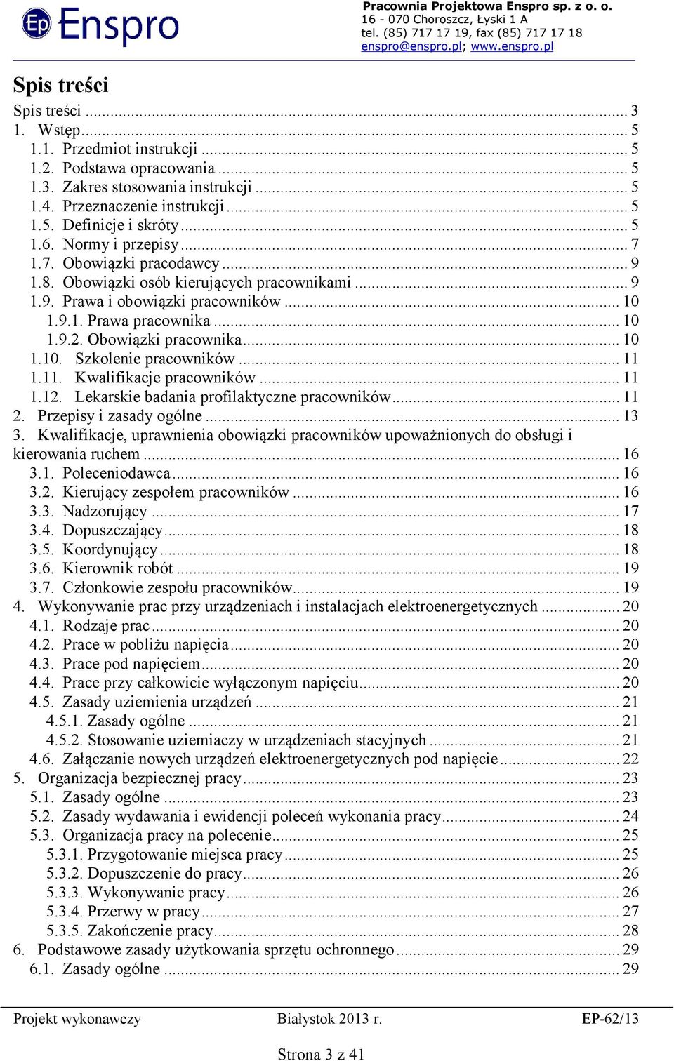 Obowiązki pracownika... 10 1.10. Szkolenie pracowników... 11 1.11. Kwalifikacje pracowników... 11 1.12. Lekarskie badania profilaktyczne pracowników... 11 2. Przepisy i zasady ogólne... 13 3.