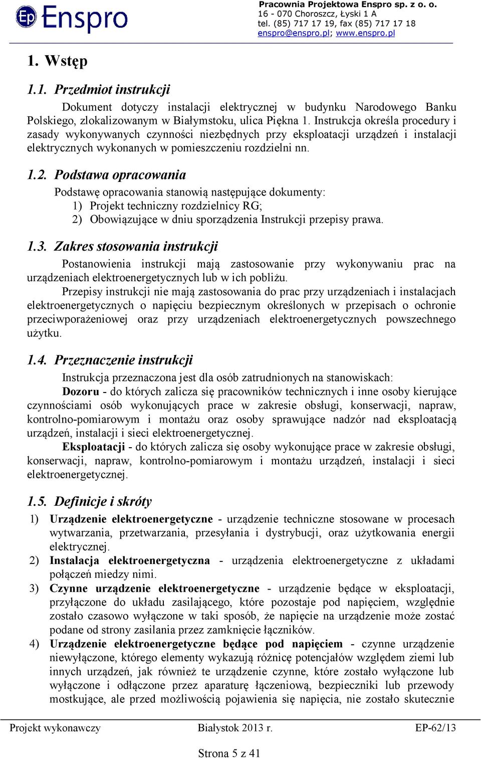 Podstawa opracowania Podstawę opracowania stanowią następujące dokumenty: 1) Projekt techniczny rozdzielnicy RG; 2) Obowiązujące w dniu sporządzenia Instrukcji przepisy prawa. 1.3.