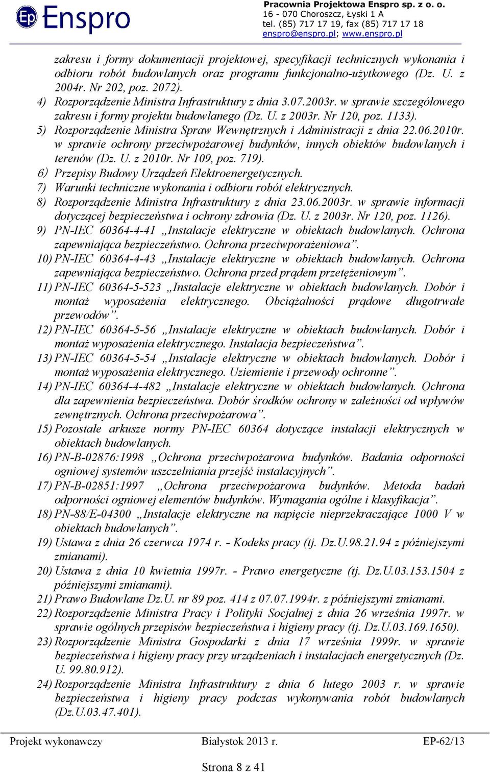 5) Rozporządzenie Ministra Spraw Wewnętrznych i Administracji z dnia 22.06.2010r. w sprawie ochrony przeciwpożarowej budynków, innych obiektów budowlanych i terenów (Dz. U. z 2010r. Nr 109, poz. 719).