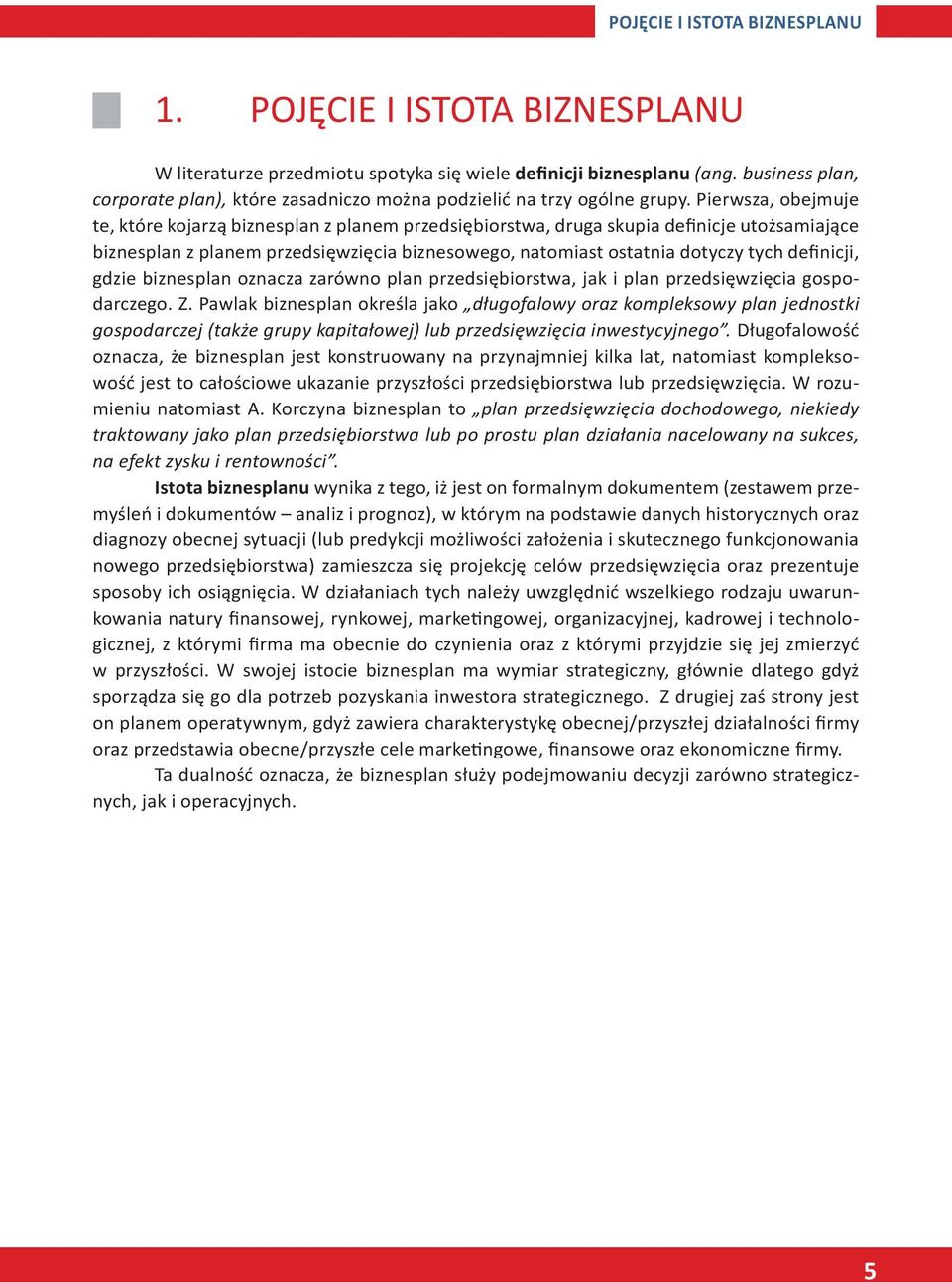 Pierwsza, obejmuje te, które kojarzą biznesplan z planem przedsiębiorstwa, druga skupia definicje utożsamiające biznesplan z planem przedsięwzięcia biznesowego, natomiast ostatnia dotyczy tych