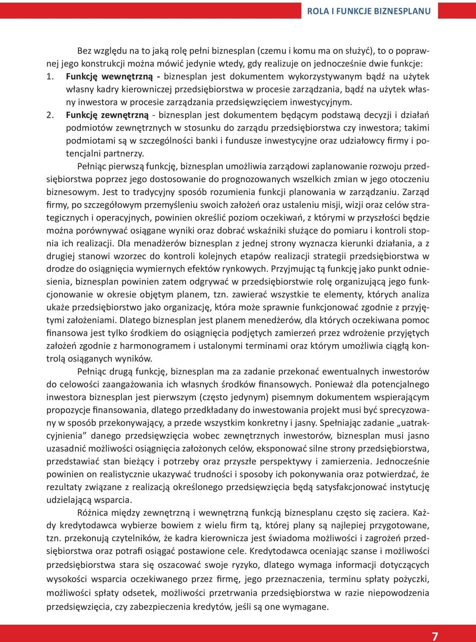 Funkcję wewnętrzną - biznesplan jest dokumentem wykorzystywanym bądź na użytek własny kadry kierowniczej przedsiębiorstwa w procesie zarządzania, bądź na użytek własny inwestora w procesie