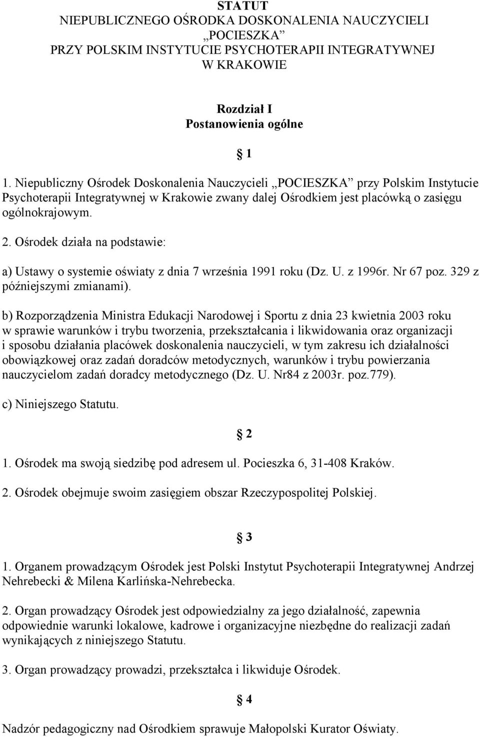 Ośrodek działa na podstawie: a) Ustawy o systemie oświaty z dnia 7 września 1991 roku (Dz. U. z 1996r. Nr 67 poz. 329 z późniejszymi zmianami).