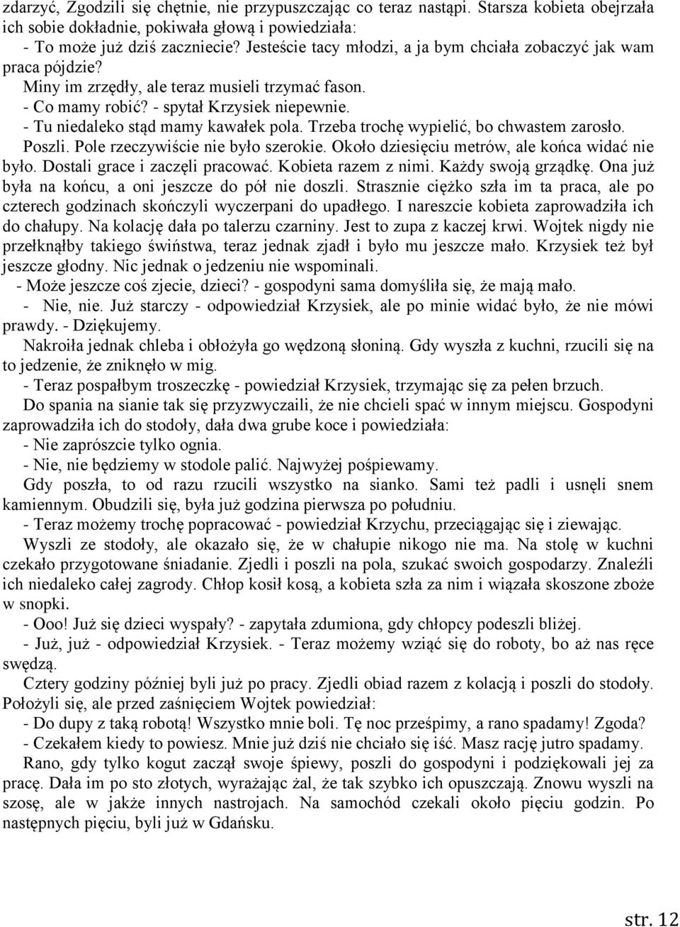 - Tu niedaleko stąd mamy kawałek pola. Trzeba trochę wypielić, bo chwastem zarosło. Poszli. Pole rzeczywiście nie było szerokie. Około dziesięciu metrów, ale końca widać nie było.