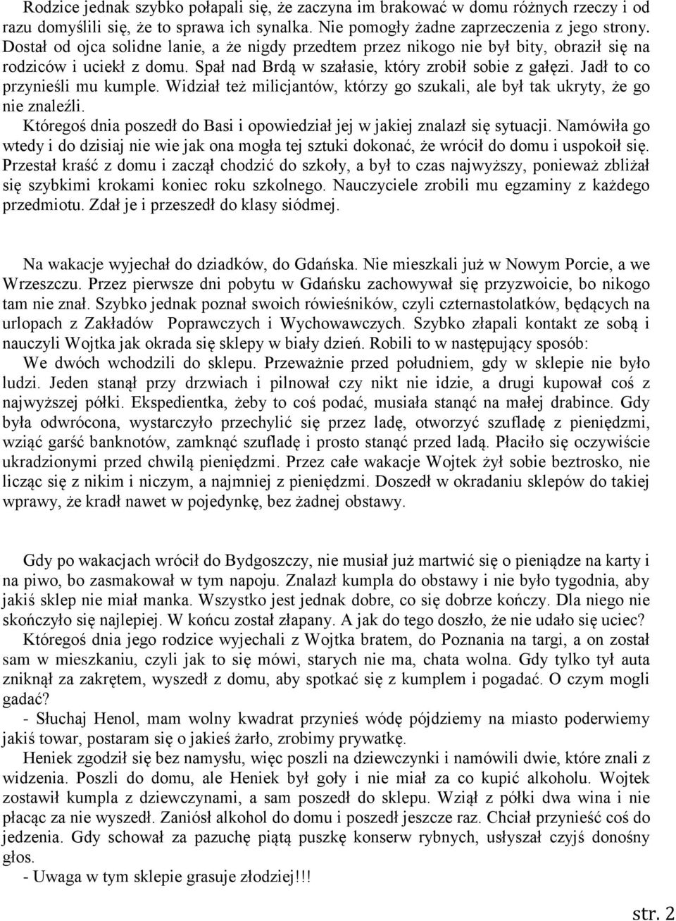 Jadł to co przynieśli mu kumple. Widział też milicjantów, którzy go szukali, ale był tak ukryty, że go nie znaleźli. Któregoś dnia poszedł do Basi i opowiedział jej w jakiej znalazł się sytuacji.