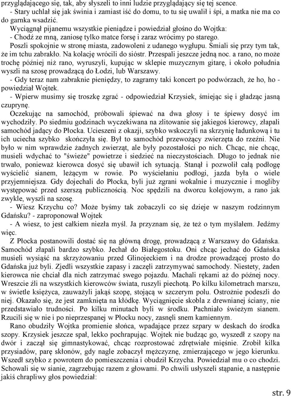 Poszli spokojnie w stronę miasta, zadowoleni z udanego wygłupu. Śmiali się przy tym tak, że im tchu zabrakło. Na kolację wrócili do sióstr. Przespali jeszcze jedną noc.