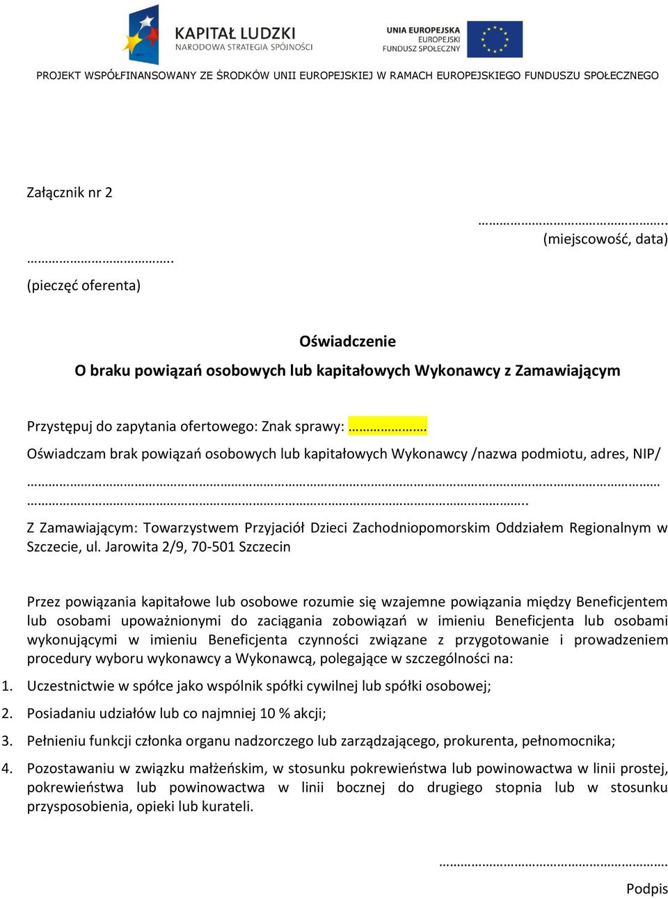 Jarowita 2/9, 70-501 Szczecin Przez powiązania kapitałowe lub osobowe rozumie się wzajemne powiązania między Beneficjentem lub osobami upoważnionymi do zaciągania zobowiązań w imieniu Beneficjenta