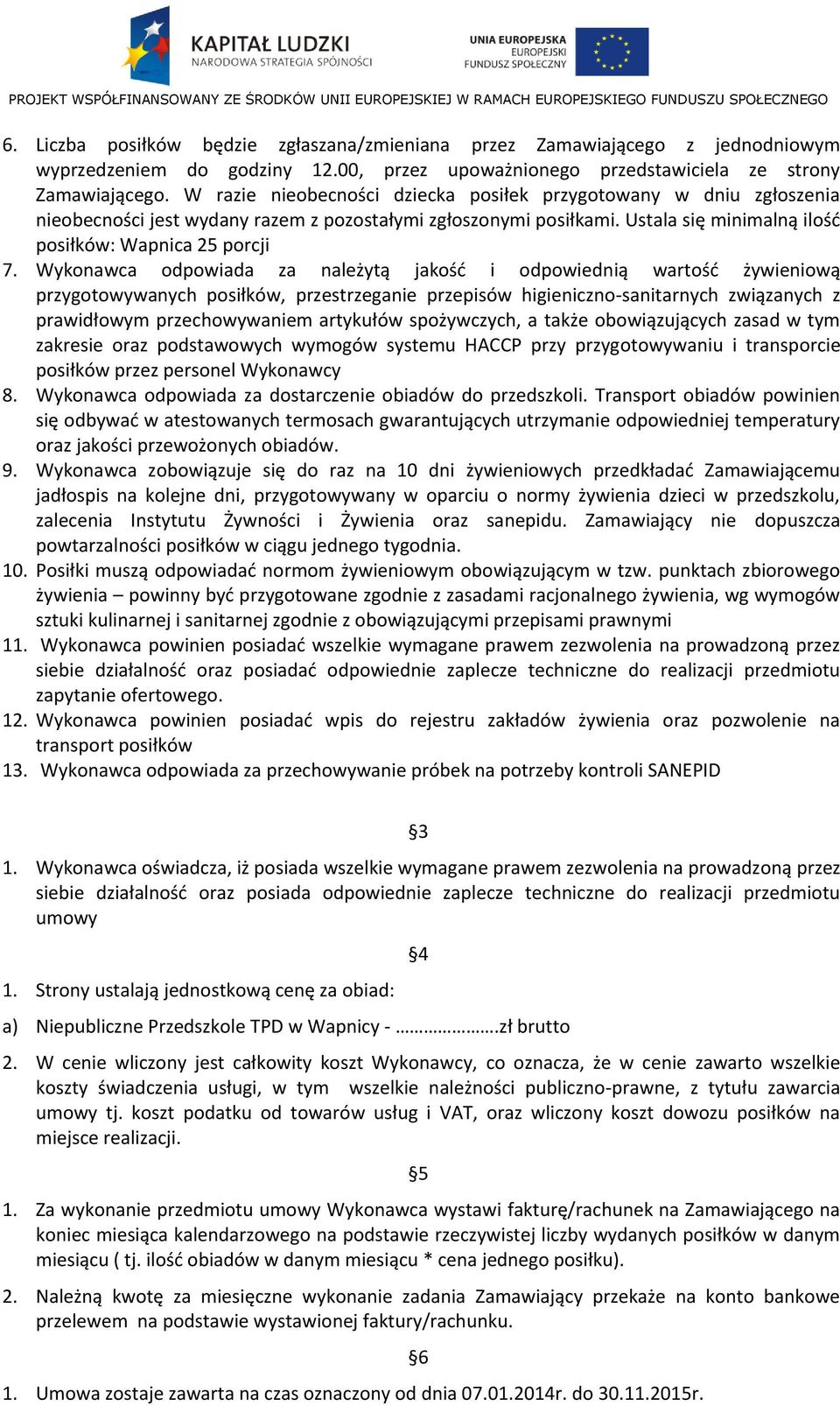 Wykonawca odpowiada za należytą jakość i odpowiednią wartość żywieniową przygotowywanych posiłków, przestrzeganie przepisów higieniczno-sanitarnych związanych z prawidłowym przechowywaniem artykułów