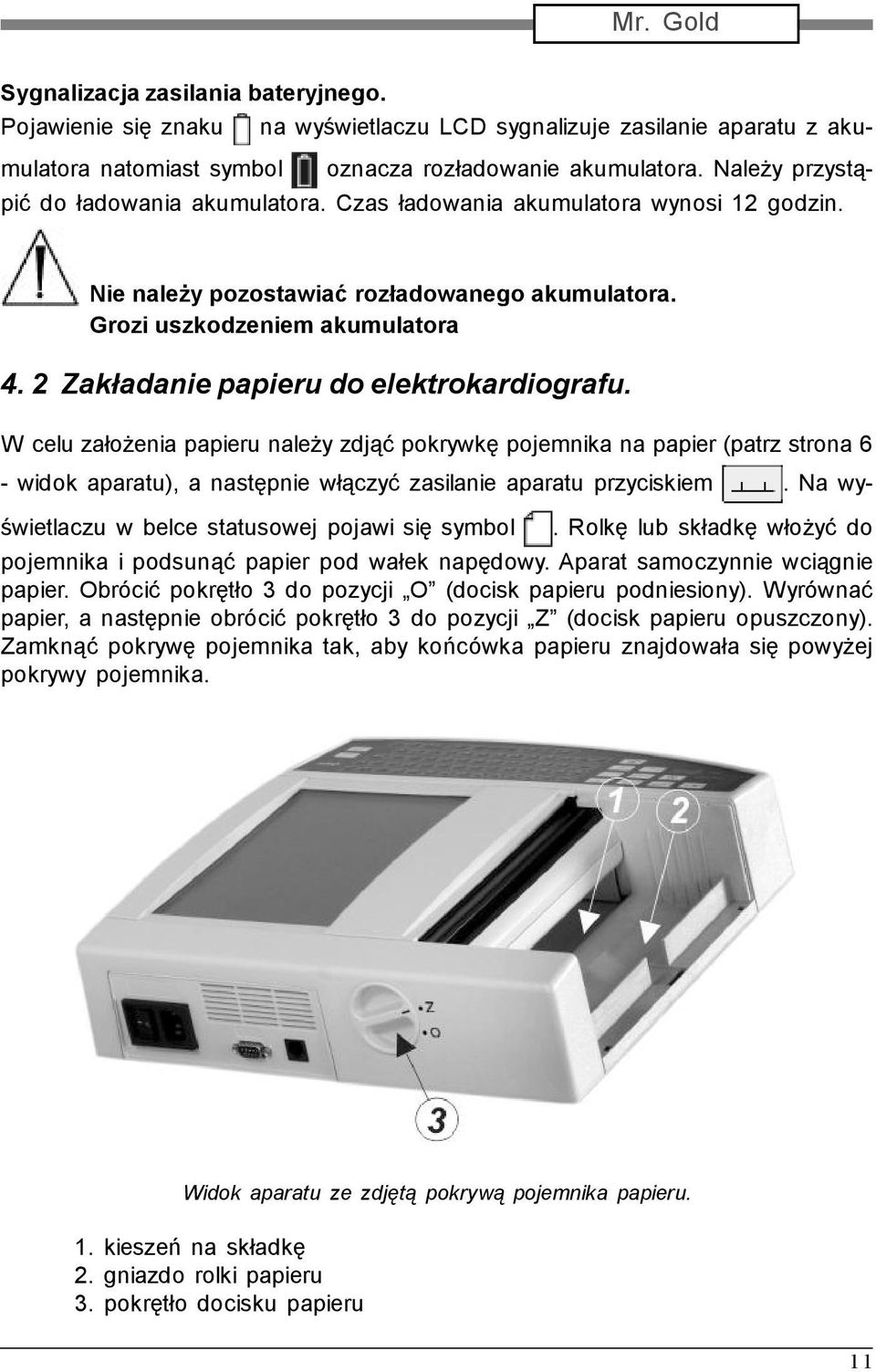 2 Zakładanie papieru do elektrokardiografu. W celu założenia papieru należy zdjąć pokrywkę pojemnika na papier (patrz strona 6 - widok aparatu), a następnie włączyć zasilanie aparatu przyciskiem.