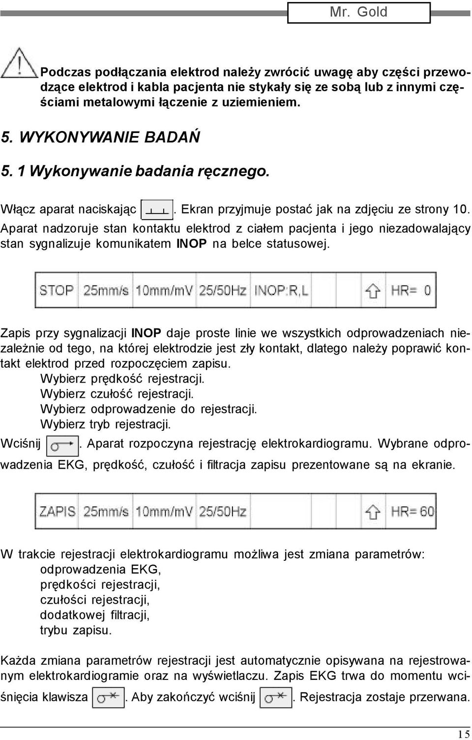 Aparat nadzoruje stan kontaktu elektrod z ciałem pacjenta i jego niezadowalający stan sygnalizuje komunikatem INOP na belce statusowej.