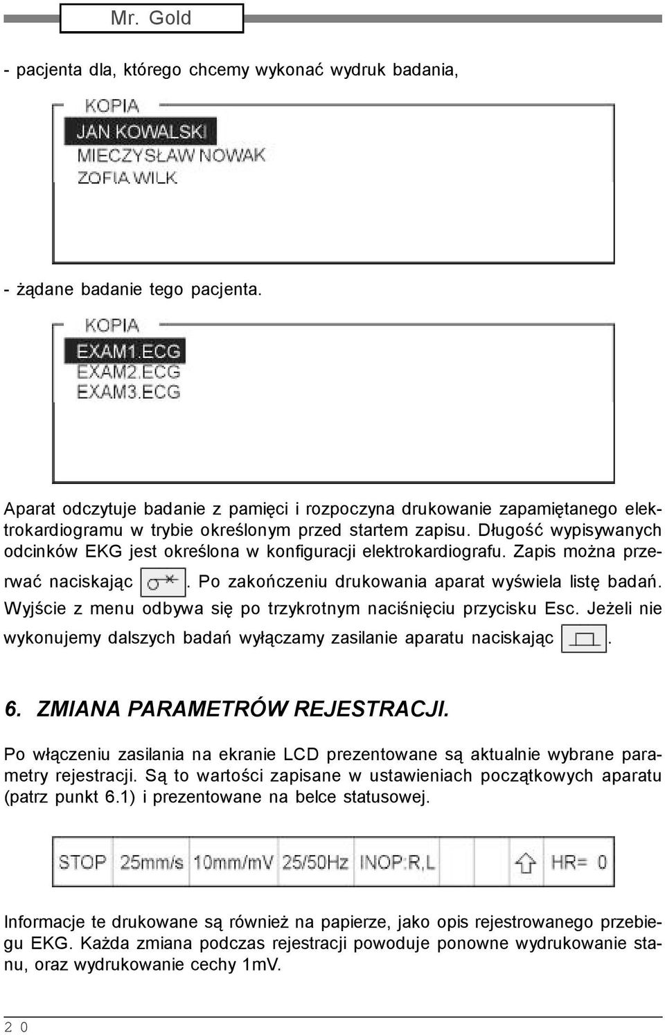 Długość wypisywanych odcinków EKG jest określona w konfiguracji elektrokardiografu. Zapis można przerwać naciskając. Po zakończeniu drukowania aparat wyświela listę badań.