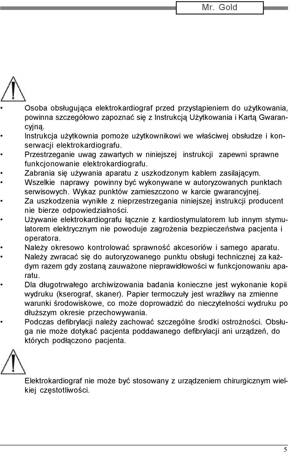 Przestrzeganie uwag zawartych w niniejszej instrukcji zapewni sprawne funkcjonowanie elektrokardiografu. Zabrania się używania aparatu z uszkodzonym kablem zasilającym.