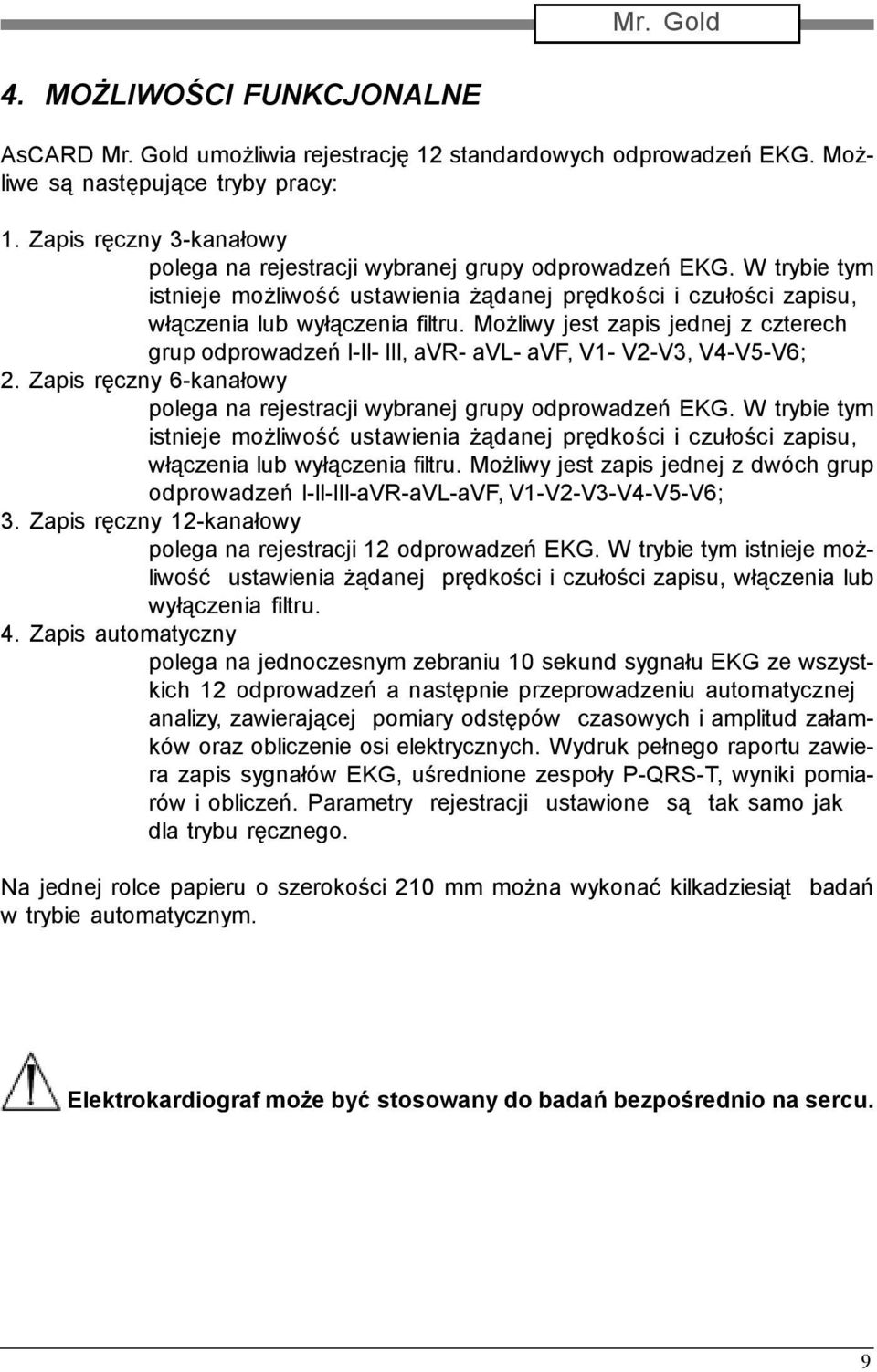 Możliwy jest zapis jednej z czterech grup odprowadzeń I-II- III, avr- avl- avf, V1- V2-V3, V4-V5-V6; 2. Zapis ręczny 6-kanałowy polega na rejestracji wybranej grupy odprowadzeń EKG.