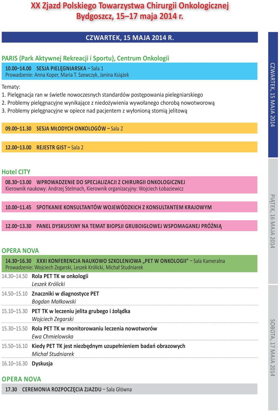 Problemy pielęgnacyjne w opiece nad pacjentem z wyłonioną stomią jelitową 09.00 11.30 SESJA MŁODYCH ONKOLOGÓW 2 12.00 13.00 REJESTR GIST 2 Hotel CITY 08.30 13.