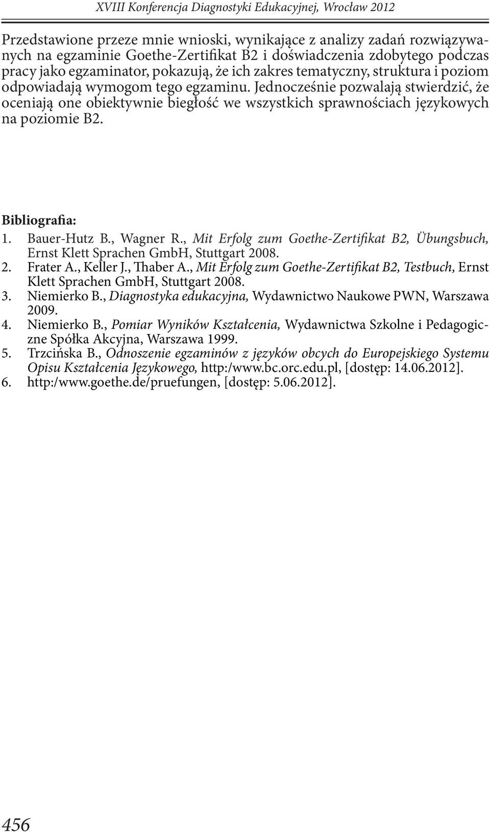 Bibliografia: 1. Bauer-Hutz B., Wagner R., Mit Erfolg zum Goethe-Zertifikat B2, Übungsbuch, Ernst Klett Sprachen GmbH, Stuttgart 2008. 2. Frater A., Keller J., Thaber A.