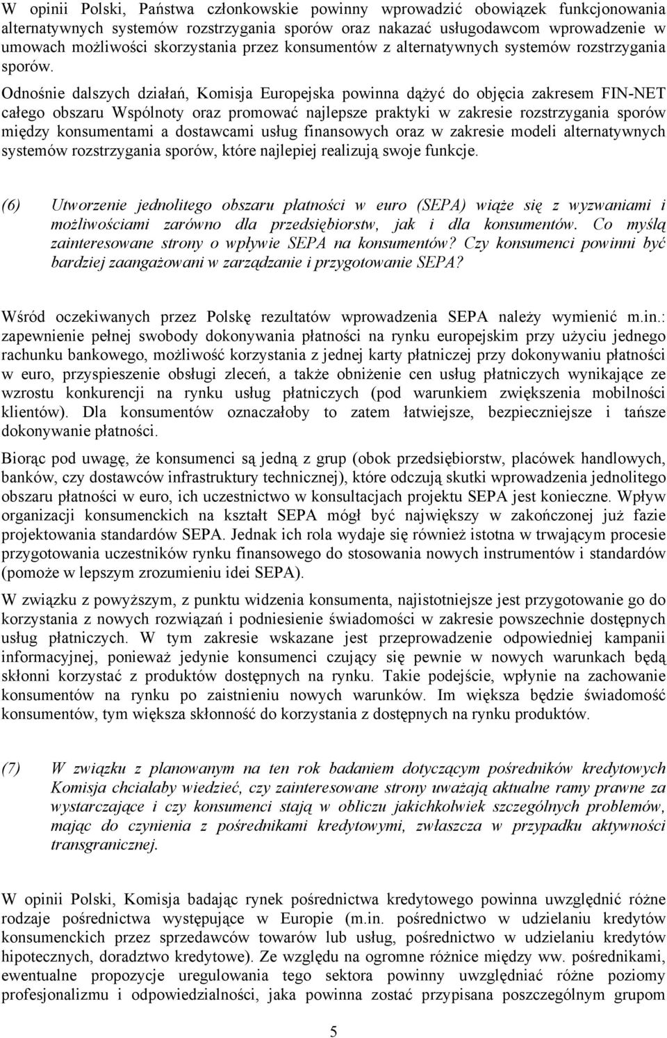 Odnośnie dalszych działań, Komisja Europejska powinna dążyć do objęcia zakresem FIN-NET całego obszaru Wspólnoty oraz promować najlepsze praktyki w zakresie rozstrzygania sporów między konsumentami a