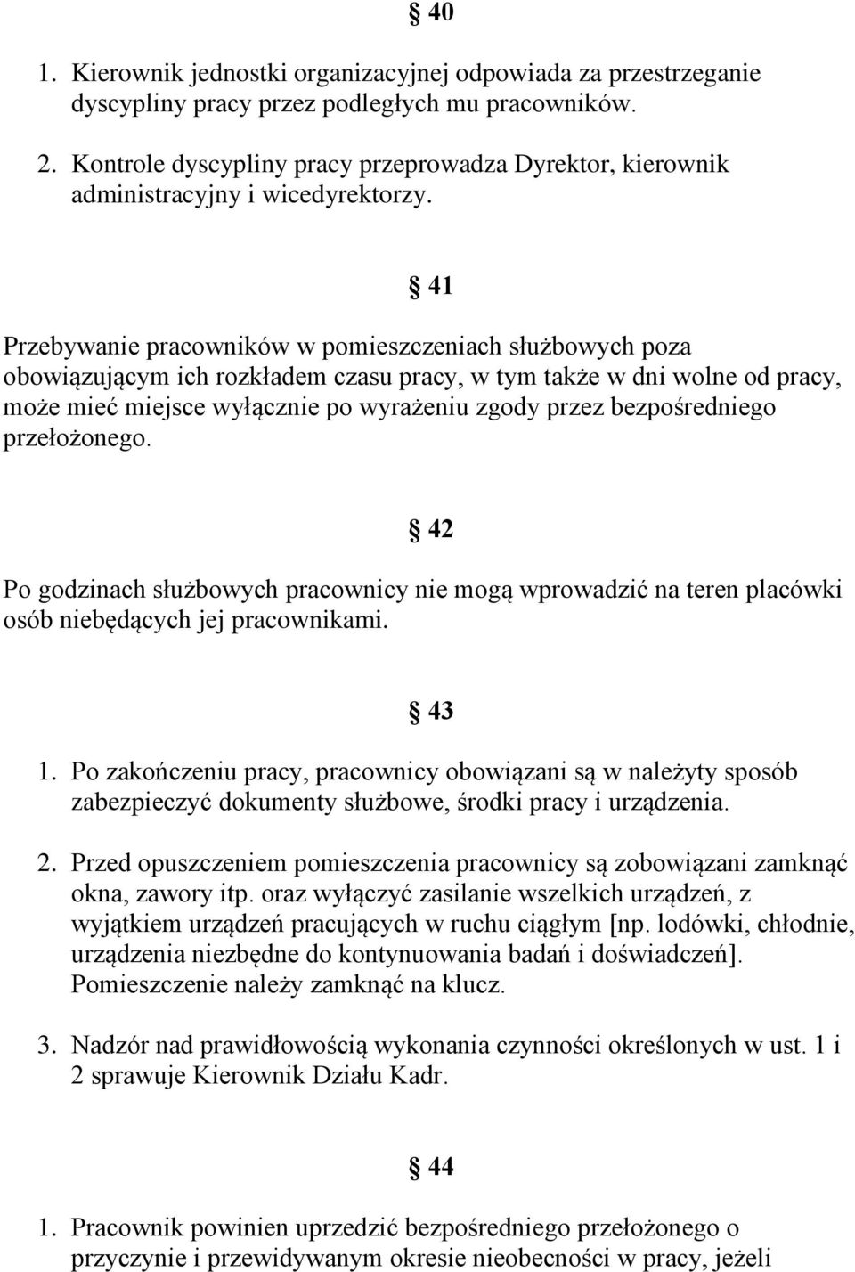 41 Przebywanie pracowników w pomieszczeniach służbowych poza obowiązującym ich rozkładem czasu pracy, w tym także w dni wolne od pracy, może mieć miejsce wyłącznie po wyrażeniu zgody przez