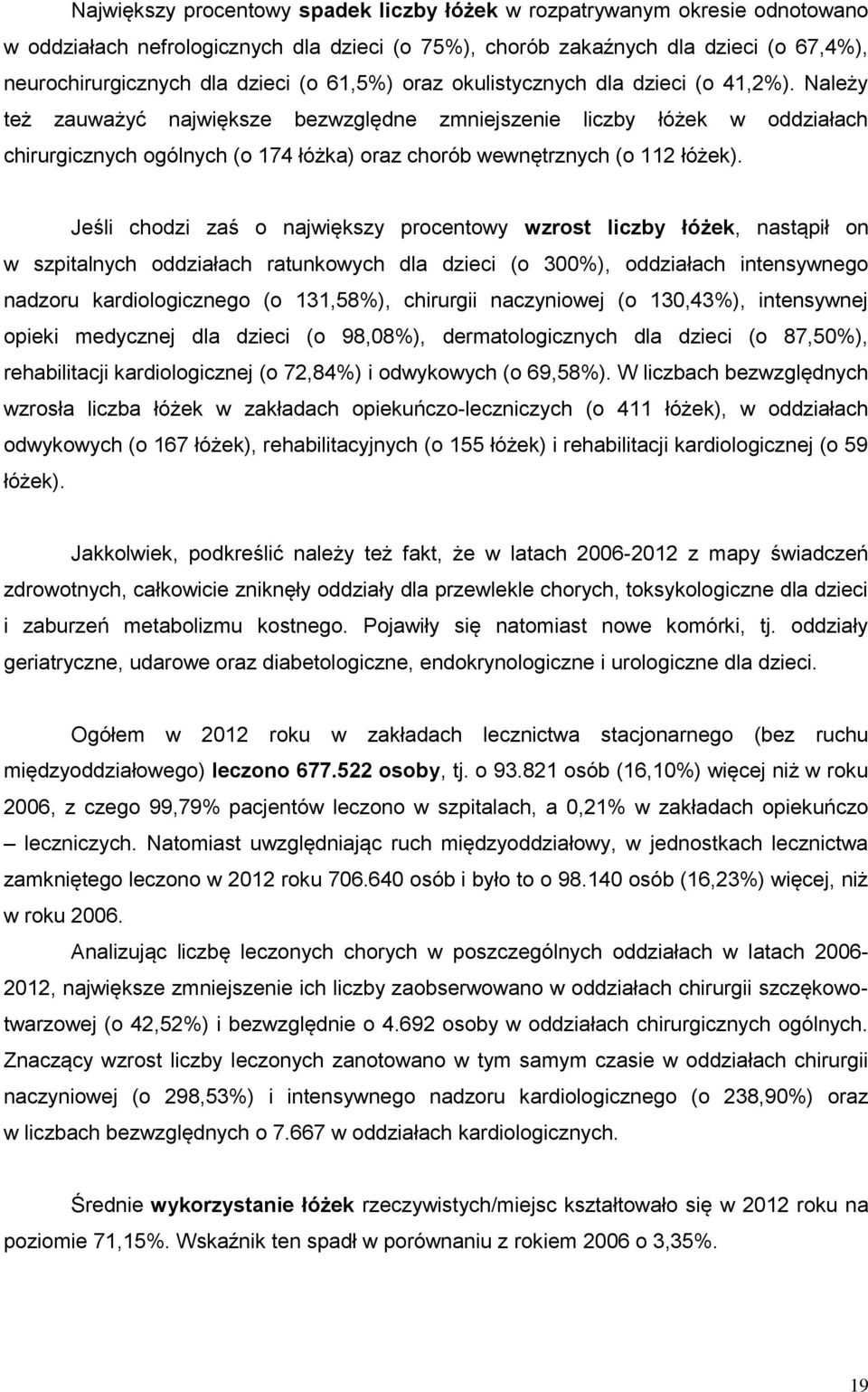 Należy też zauważyć największe bezwzględne zmniejszenie liczby łóżek w oddziałach chirurgicznych ogólnych (o 174 łóżka) oraz chorób wewnętrznych (o 112 łóżek).