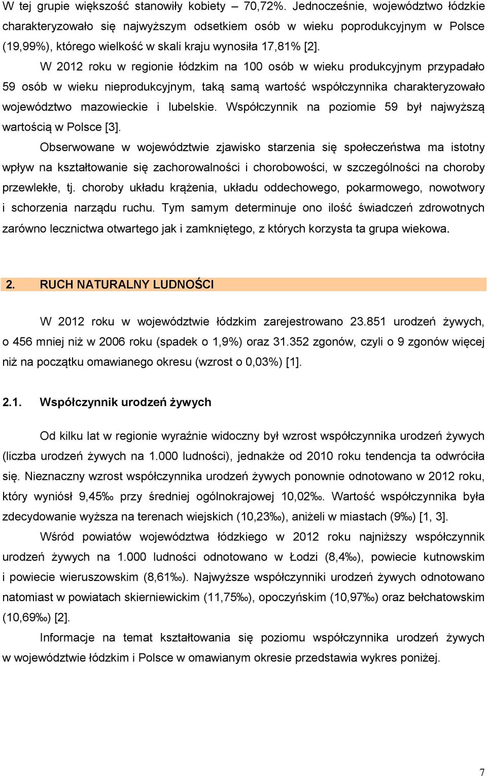 W 2012 roku w regionie łódzkim na 100 osób w wieku produkcyjnym przypadało 59 osób w wieku nieprodukcyjnym, taką samą wartość współczynnika charakteryzowało województwo mazowieckie i lubelskie.