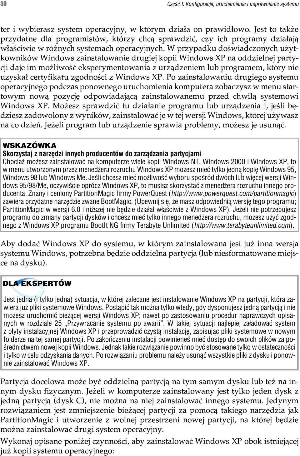 W przypadku doœwiadczonych u ytkowników Windows zainstalowanie drugiej kopii Windows XP na oddzielnej partycji daje im mo liwoœæ eksperymentowania z urz¹dzeniem lub programem, który nie uzyska³