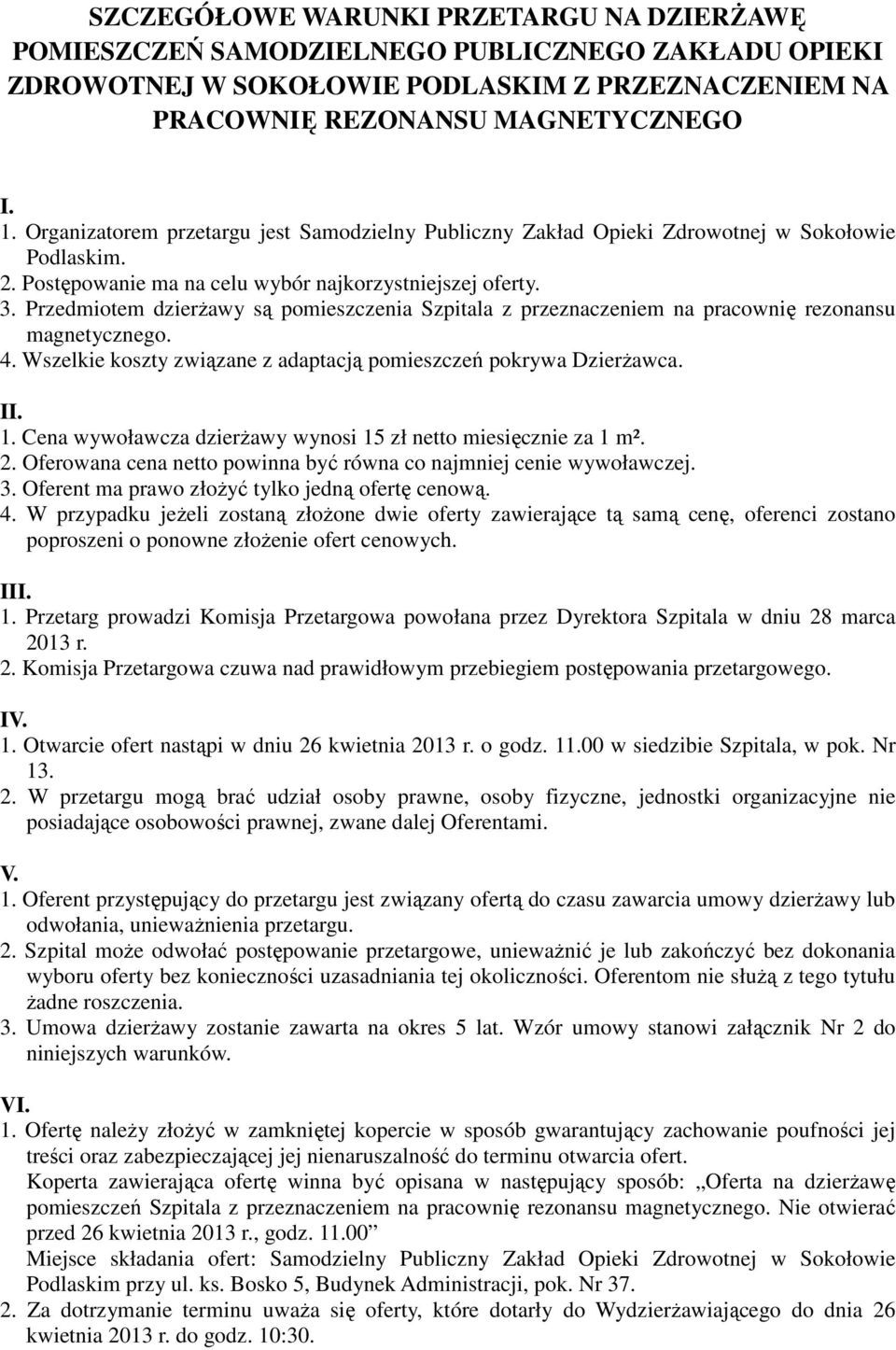 Przedmiotem dzierżawy są pomieszczenia Szpitala z przeznaczeniem na pracownię rezonansu magnetycznego. 4. Wszelkie koszty związane z adaptacją pomieszczeń pokrywa Dzierżawca. II. 1.