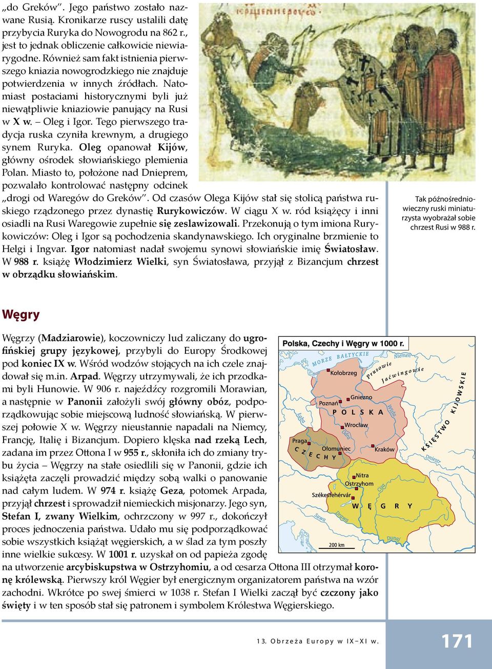Oleg i Igor. Tego pierwszego tradycja ruska czyniła krewnym, a drugiego synem Ruryka. Oleg opanował Kĳów, główny ośrodek słowiańskiego plemienia Polan.