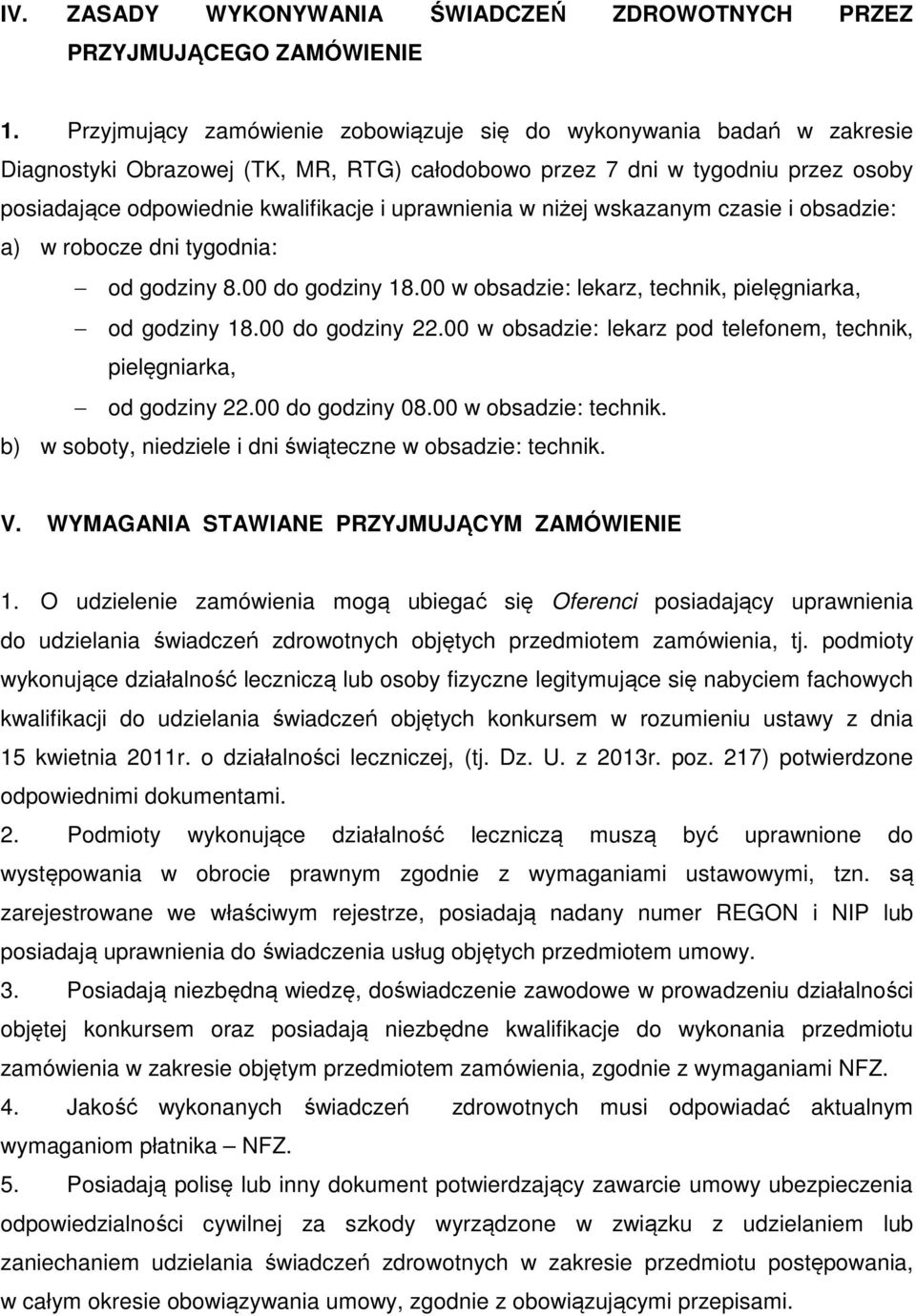 uprawnienia w niżej wskazanym czasie i obsadzie: a) w robocze dni tygodnia: od godziny 8.00 do godziny 18.00 w obsadzie: lekarz, technik, pielęgniarka, od godziny 18.00 do godziny 22.