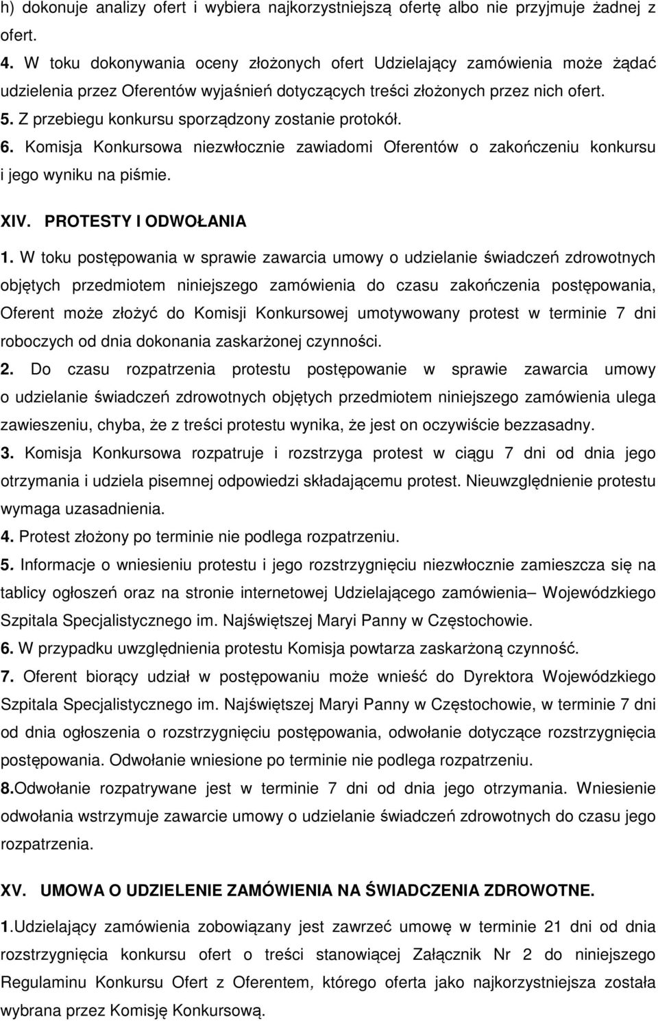 Z przebiegu konkursu sporządzony zostanie protokół. 6. Komisja Konkursowa niezwłocznie zawiadomi Oferentów o zakończeniu konkursu i jego wyniku na piśmie. XIV. PROTESTY I ODWOŁANIA 1.