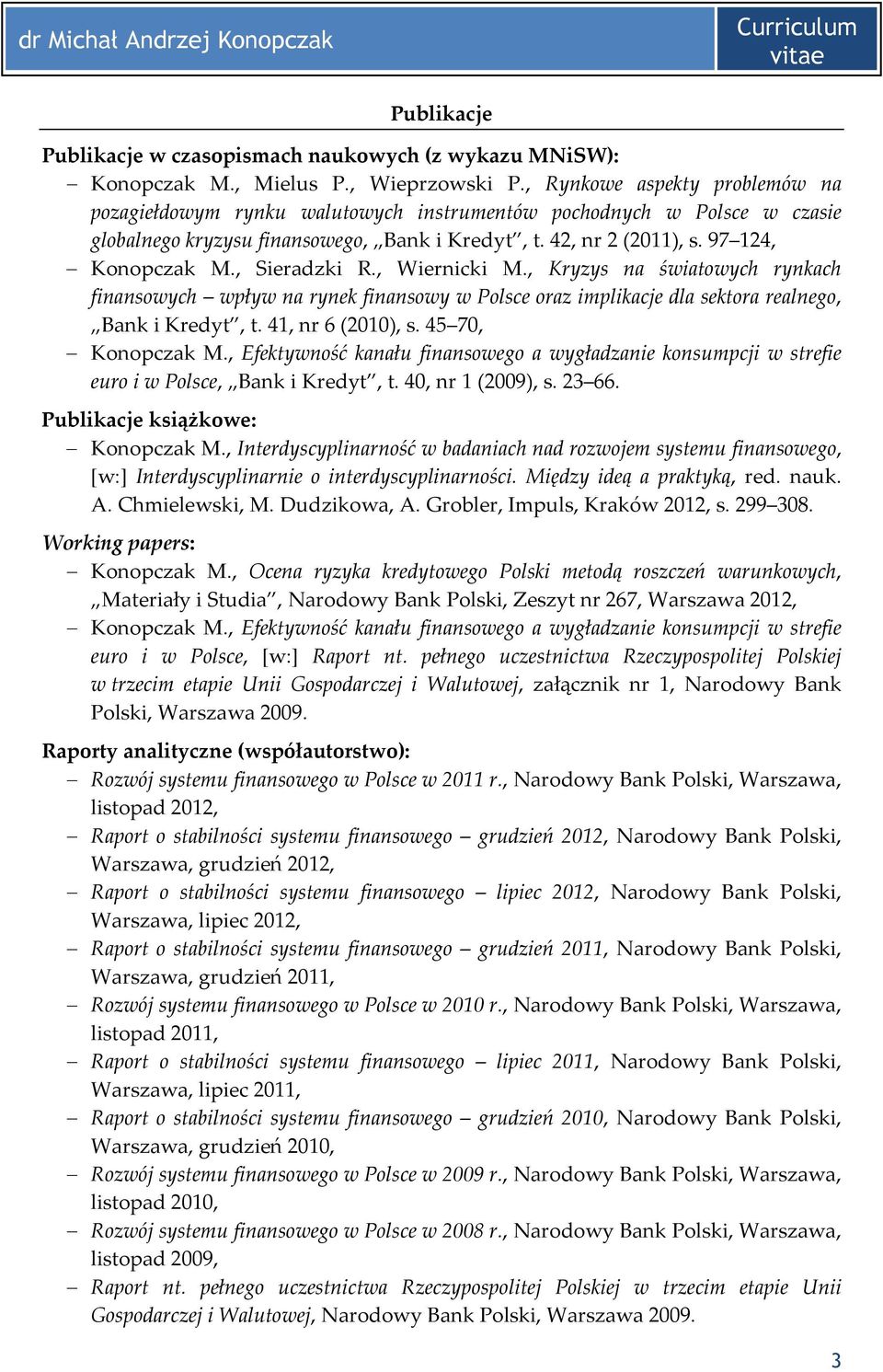 , Sieradzki R., Wiernicki M., Kryzys na światowych rynkach finansowych wpływ na rynek finansowy w Polsce oraz implikacje dla sektora realnego, Bank i Kredyt, t. 41, nr 6 (2010), s. 45 70, Konopczak M.