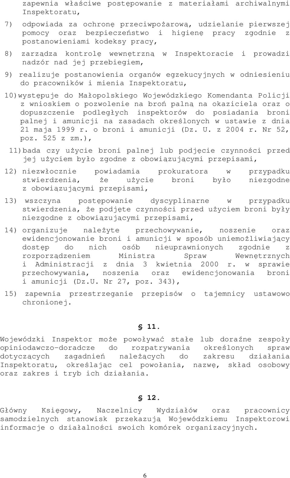 mienia Inspektoratu, 10)występuje do Małopolskiego Wojewódzkiego Komendanta Policji z wnioskiem o pozwolenie na broń palną na okaziciela oraz o dopuszczenie podległych inspektorów do posiadania broni