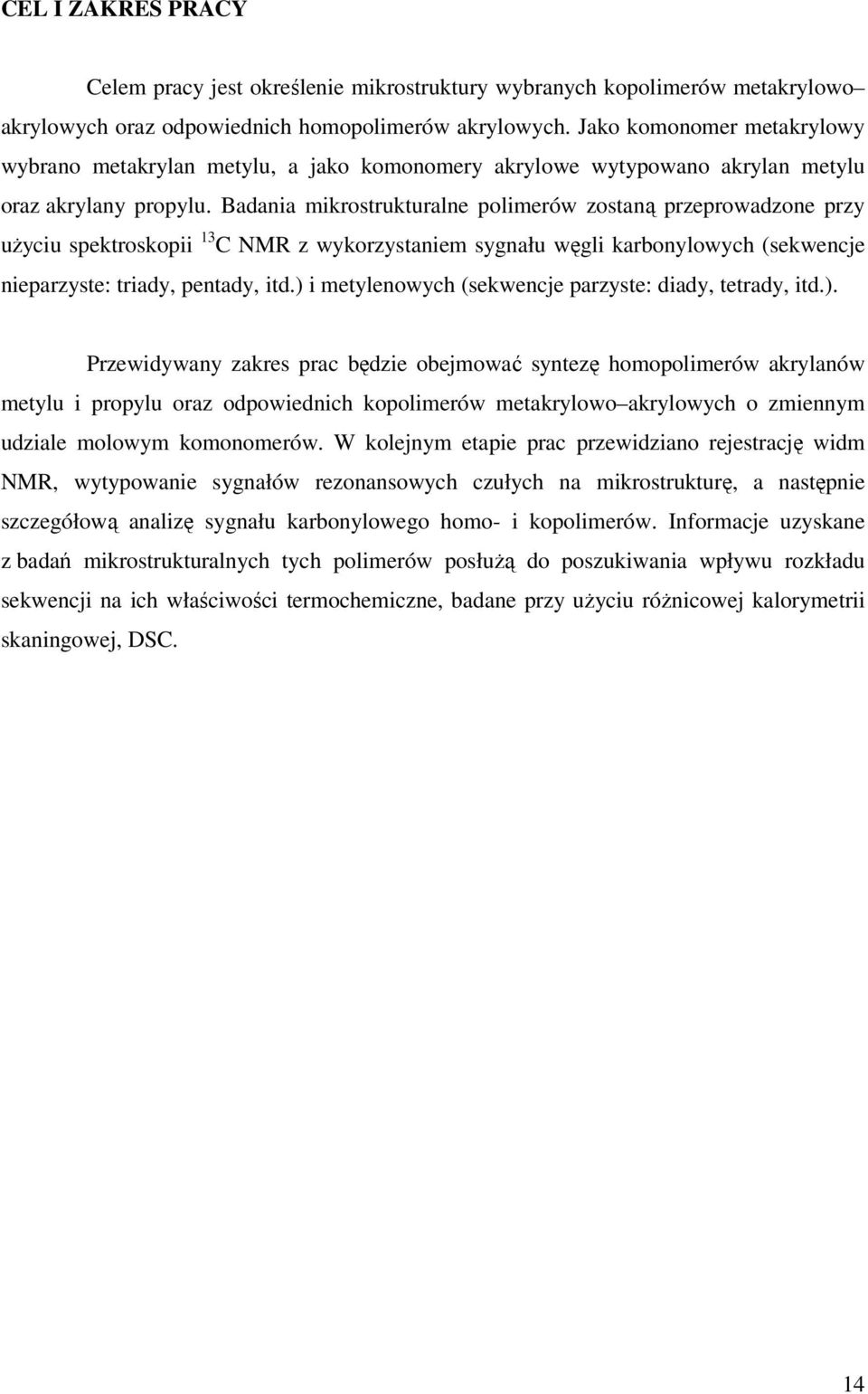 Badania mikrostrukturalne polimerów zostaną przeprowadzone przy uŝyciu spektroskopii 13 C NMR z wykorzystaniem sygnału węgli karbonylowych (sekwencje nieparzyste: triady, pentady, itd.