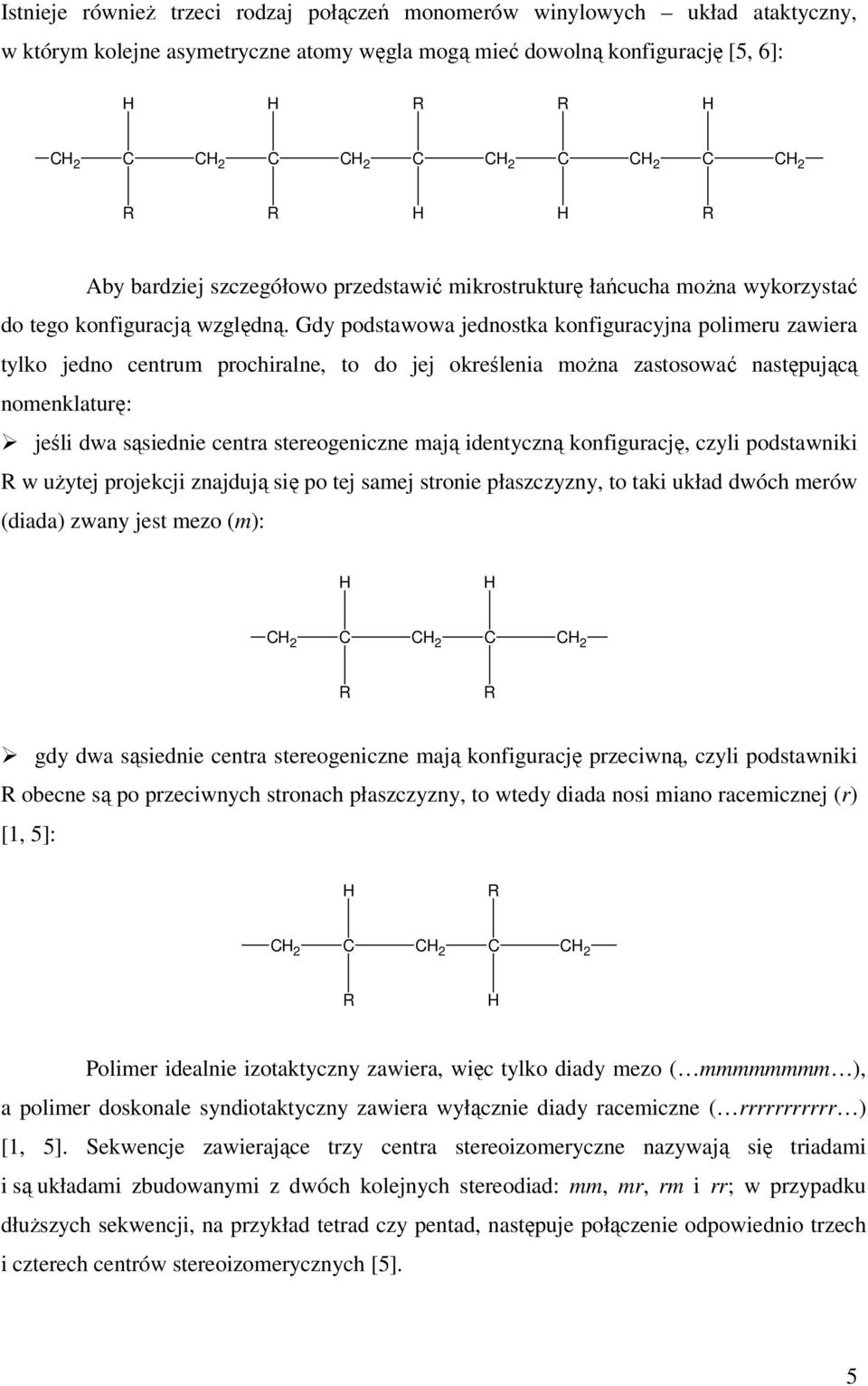 Gdy podstawowa jednostka konfiguracyjna polimeru zawiera tylko jedno centrum prochiralne, to do jej określenia moŝna zastosować następującą nomenklaturę: jeśli dwa sąsiednie centra stereogeniczne