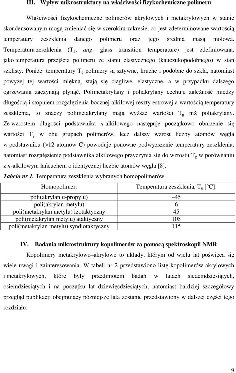 glass transition temperature) jest zdefiniowana, jako temperatura przejścia polimeru ze stanu elastycznego (kauczukopodobnego) w stan szklisty.