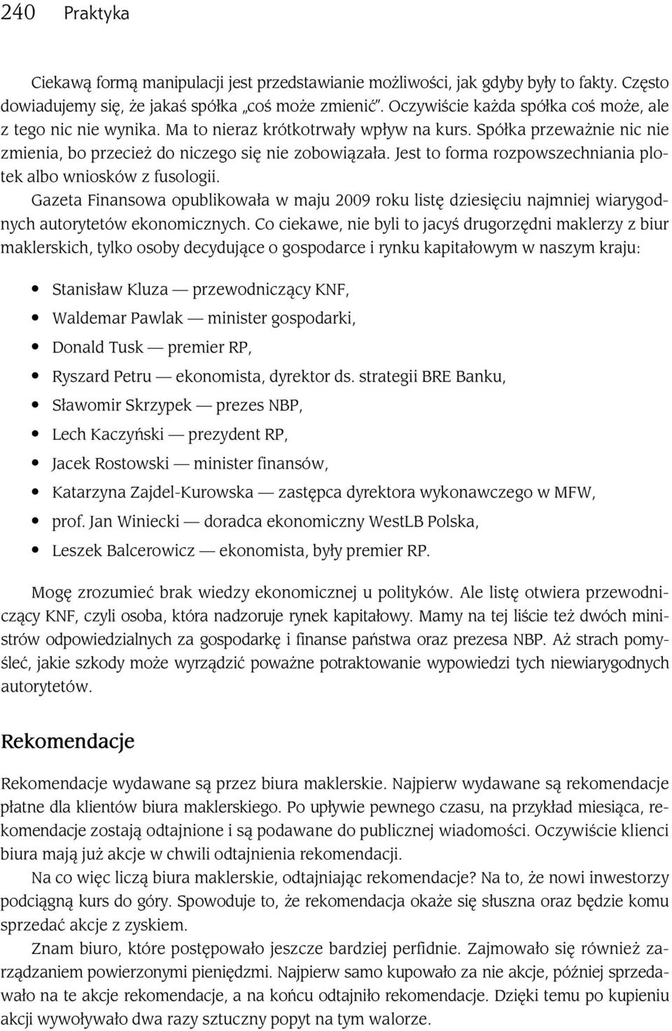 Jest to forma rozpowszechniania plotek albo wniosków z fusologii. Gazeta Finansowa opublikowała w maju 2009 roku listę dziesięciu najmniej wiarygodnych autorytetów ekonomicznych.