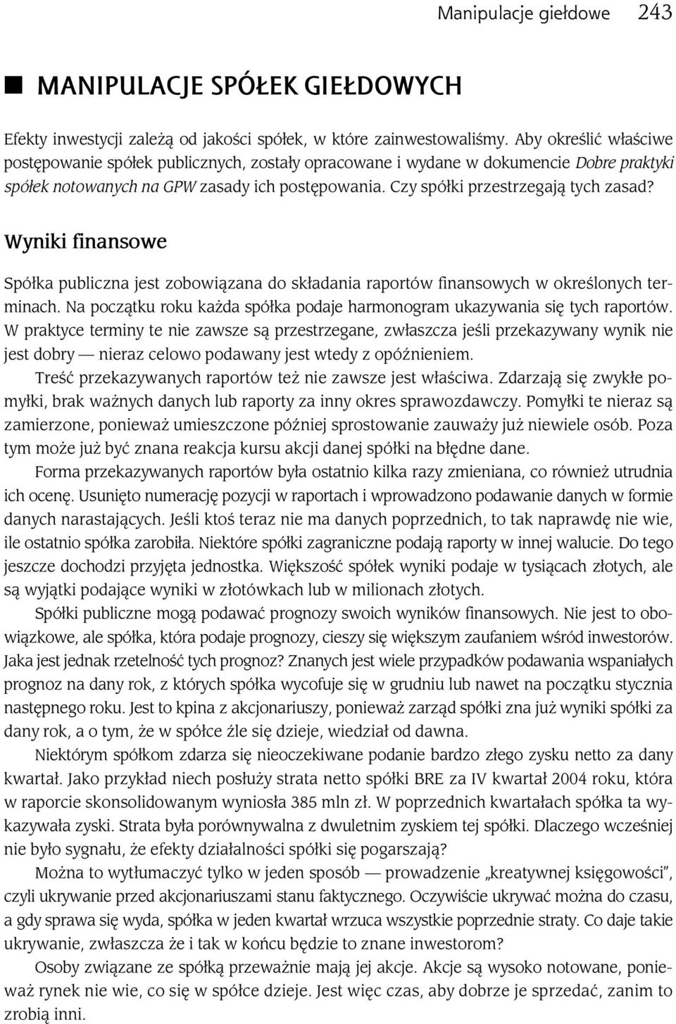 Wyniki finansowe Spółka publiczna jest zobowiązana do składania raportów finansowych w określonych terminach. Na początku roku każda spółka podaje harmonogram ukazywania się tych raportów.