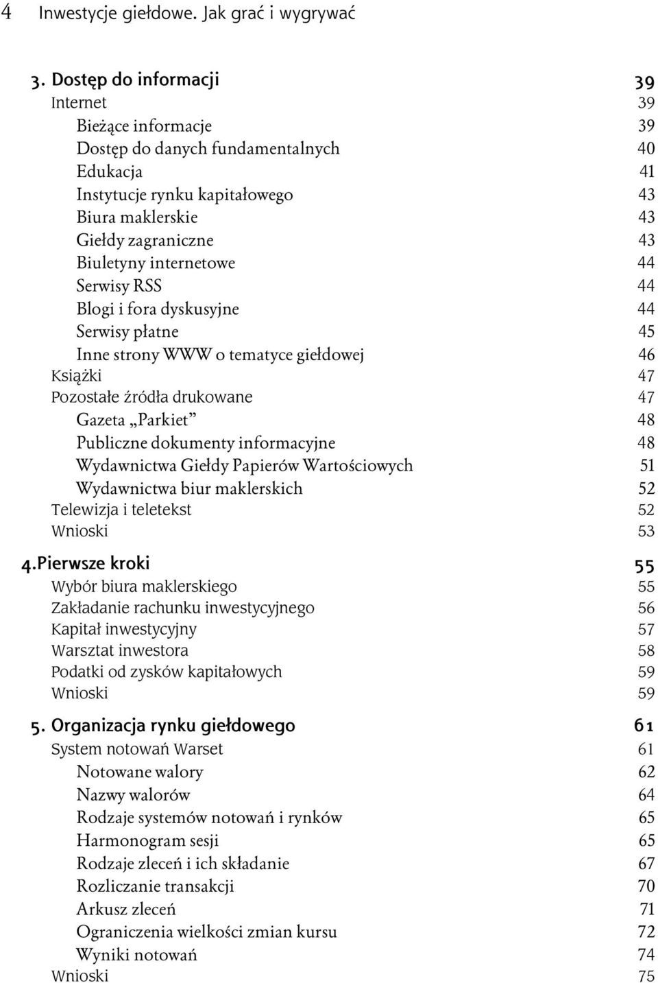 internetowe 44 Serwisy RSS 44 Blogi i fora dyskusyjne 44 Serwisy płatne 45 Inne strony WWW o tematyce giełdowej 46 Książki 47 Pozostałe źródła drukowane 47 Gazeta Parkiet 48 Publiczne dokumenty