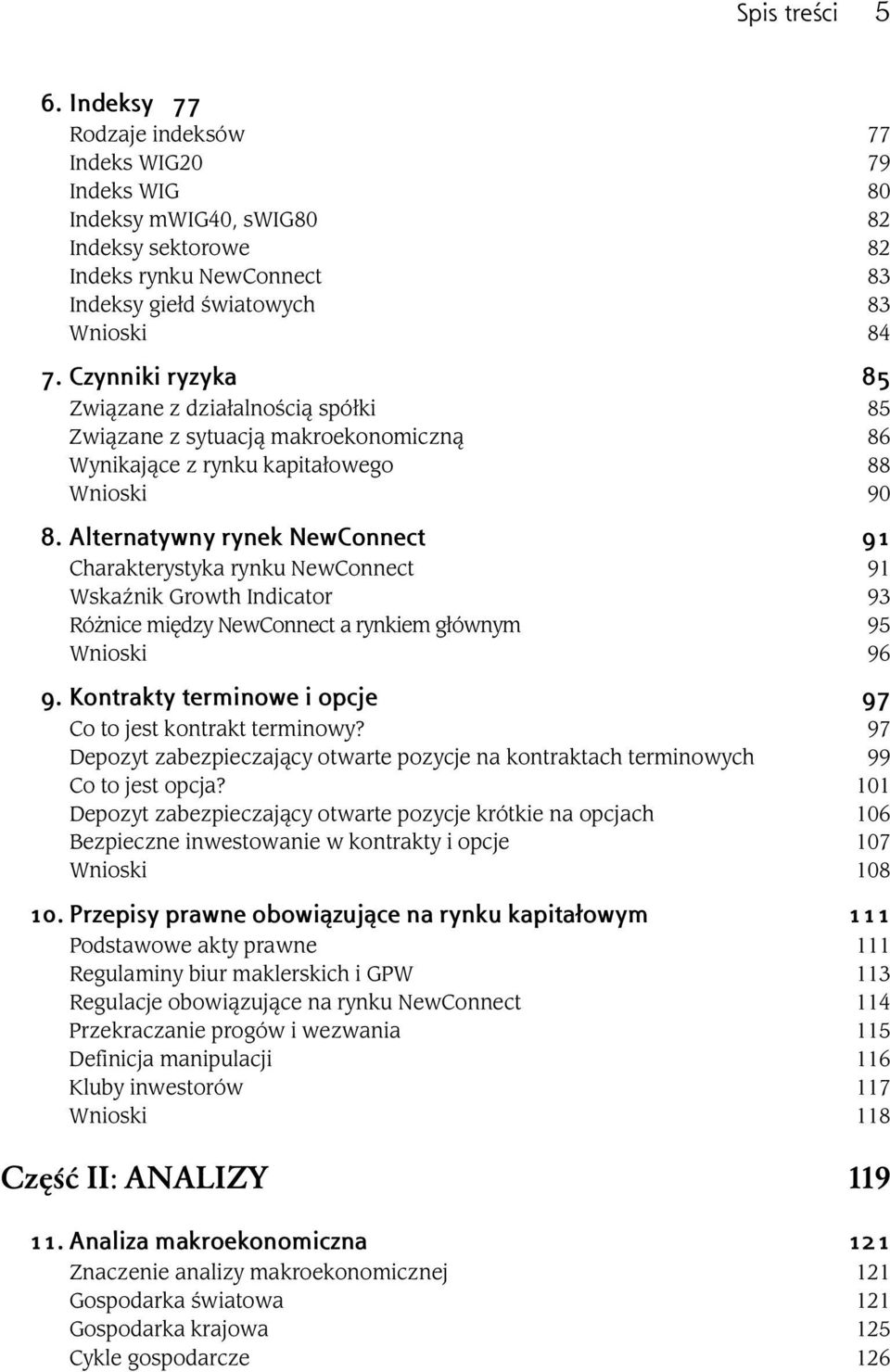 Alternatywny rynek NewConnect 91 Charakterystyka rynku NewConnect 91 Wskaźnik Growth Indicator 93 Różnice między NewConnect a rynkiem głównym 95 Wnioski 96 9.