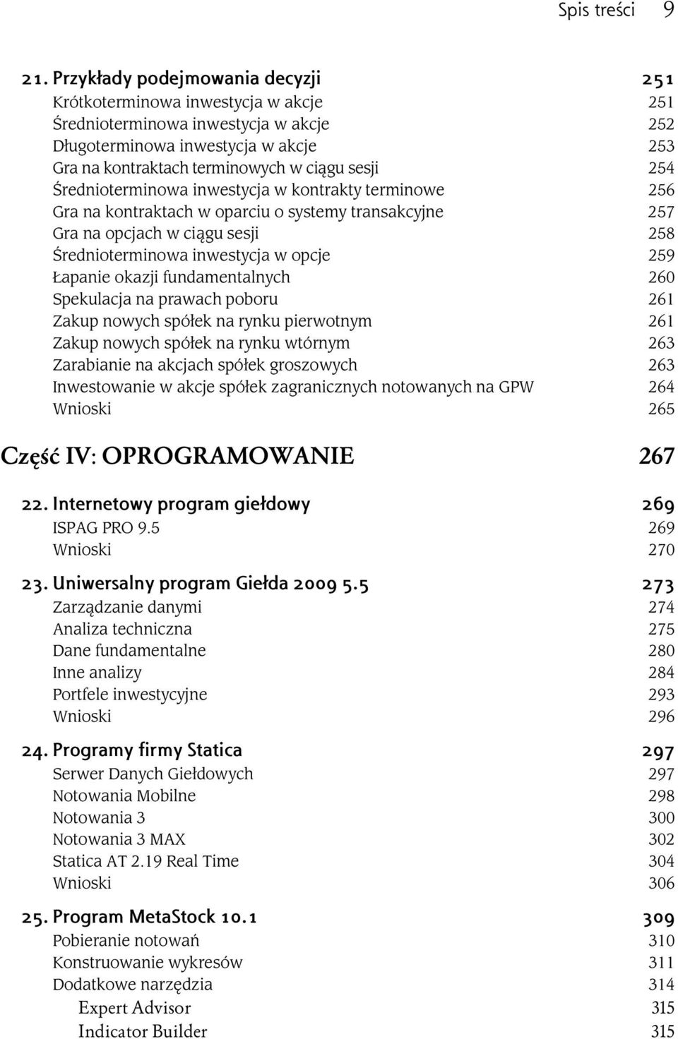 254 Średnioterminowa inwestycja w kontrakty terminowe 256 Gra na kontraktach w oparciu o systemy transakcyjne 257 Gra na opcjach w ciągu sesji 258 Średnioterminowa inwestycja w opcje 259 Łapanie