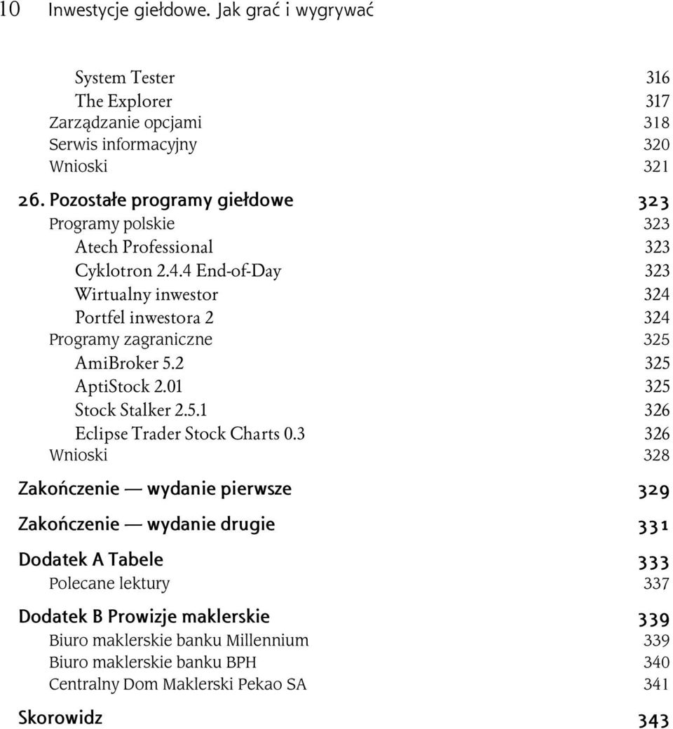 4 End-of-Day 323 Wirtualny inwestor 324 Portfel inwestora 2 324 Programy zagraniczne 325 AmiBroker 5.2 325 AptiStock 2.01 325 Stock Stalker 2.5.1 326 Eclipse Trader Stock Charts 0.