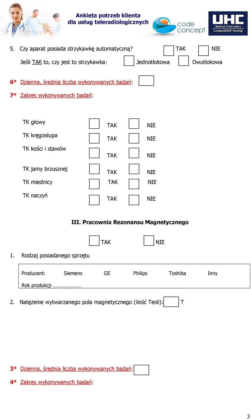 wykonywanych badań: TK głowy TK kręgosłupa TK kości i stawów TK jamy brzusznej TK miednicy TK naczyń III.