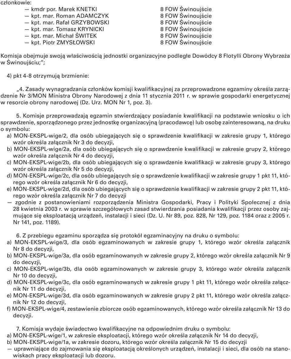 Zasady wynagradzania członków komisji kwalifikacyjnej za przeprowadzone egzaminy określa zarządzenie Nr 3/MON Ministra Obrony Narodowej z dnia 11 stycznia 2011 r.