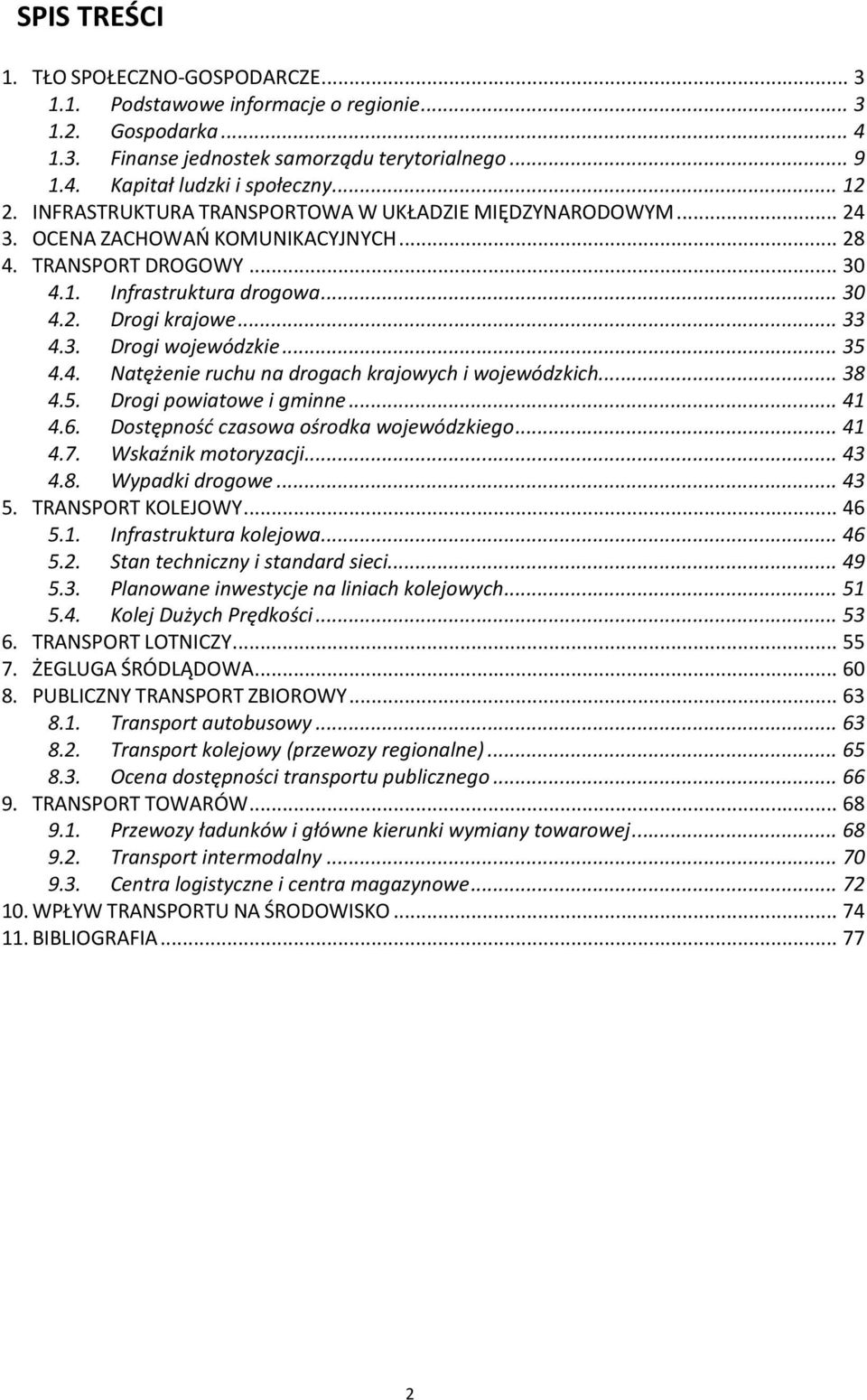 .. 35 4.4. Natężenie ruchu na drogach krajowych i wojewódzkich... 38 4.5. Drogi powiatowe i gminne... 41 4.6. Dostępność czasowa ośrodka wojewódzkiego... 41 4.7. Wskaźnik motoryzacji... 43 4.8. Wypadki drogowe.