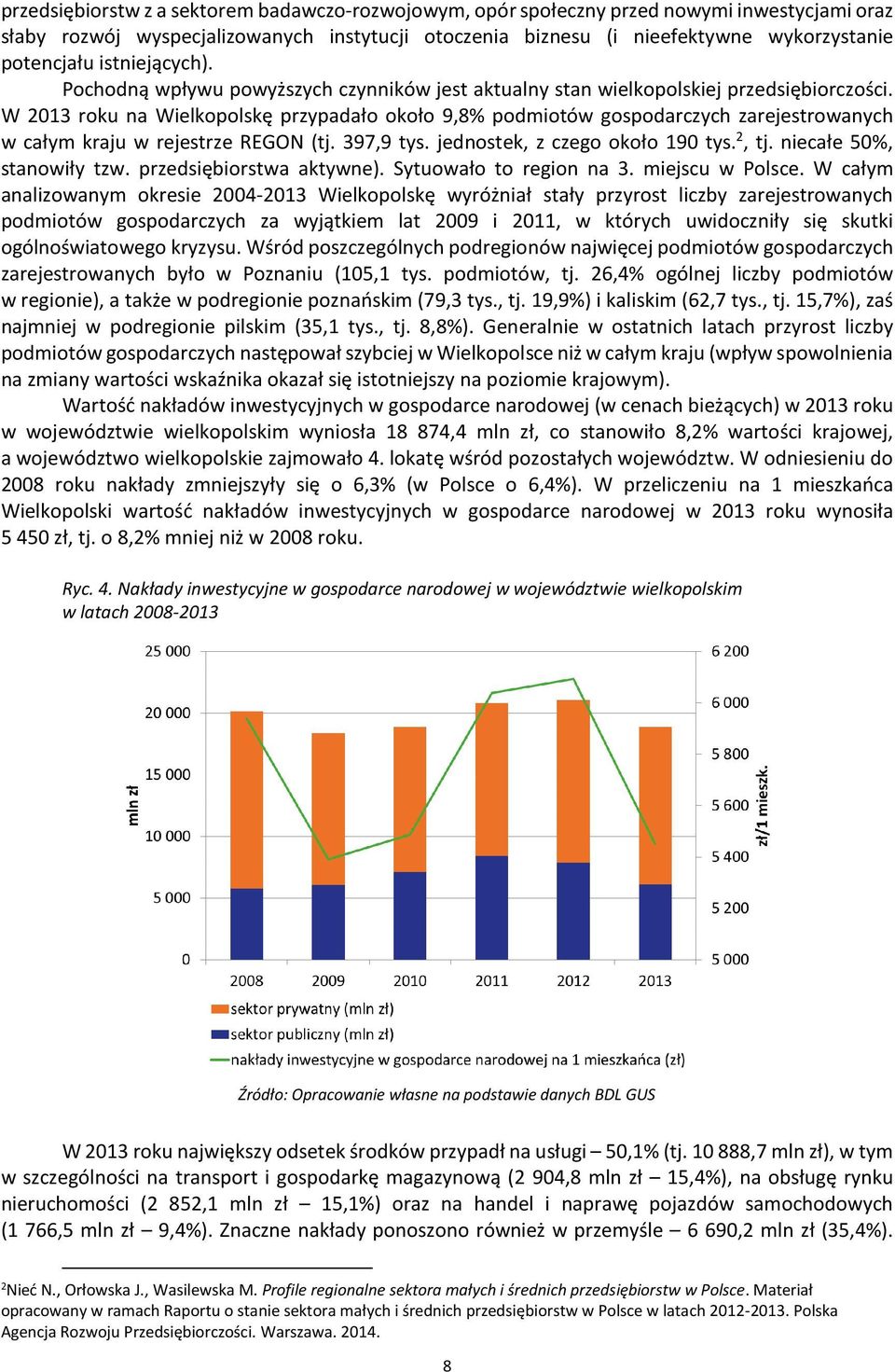 W 2013 roku na Wielkopolskę przypadało około 9,8% podmiotów gospodarczych zarejestrowanych w całym kraju w rejestrze REGON (tj. 397,9 tys. jednostek, z czego około 190 tys. 2, tj.