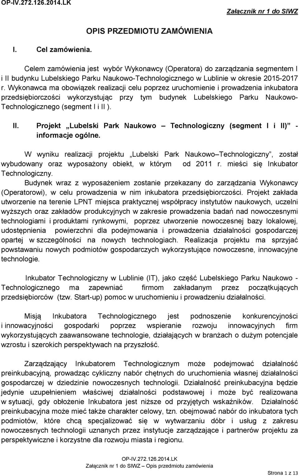 Wykonawca ma obowiązek realizacji celu poprzez uruchomienie i prowadzenia inkubatora przedsiębiorczości wykorzystując przy tym budynek Lubelskiego Parku Naukowo- Technologicznego (segment I i II ).